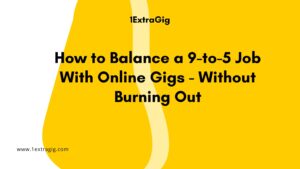 How to Balance a 9-to-5 Job With Online Gigs - Without Burning Out